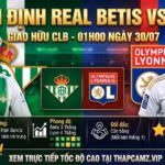 Nhận định tổng quan trận đấu giao hữu giữa Real Betis vs Lyon ngày 30/07, thông tin lực lượng và phong độ hai đội trên ThapcamTV.